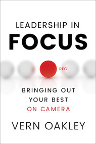 Leadership in Focus (Bringing Out Your Best on Camera) by Vern Oakley, 9781626342408
