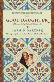 The Good Daughter (A Memoir of My Mother's Hidden Life) by Jasmin Darznik, 9780446534987
