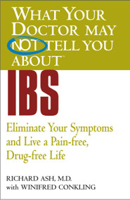 WHAT YOUR DOCTOR MAY NOT TELL YOU ABOUT (TM): IBS (Eliminate Your Symptoms and Live a Pain-free, Drug-free Life) by Richard N. Ash, Winifred Conkling, 9780446690911