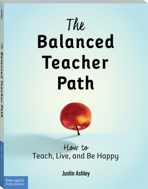 The Balanced Teacher Path (How to Teach, Live, and Be Happy) by Justin Ashley, 9781631981012