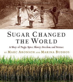 Sugar Changed the World (A Story of Magic, Spice, Slavery, Freedom, and Science) - 9780544582477 by Marc Aronson, Marina Budhos, 9780544582477