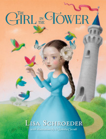 The Girl in the Tower by Lisa Schroeder, Nicoletta Ceccoli, 9781250104007