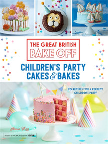 Great British Bake Off: Children's Party Cakes & Bakes by Annie Rigg, 9781473615649