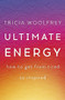 Ultimate Energy (How to Get from Tired to Inspired) by Tricia Woolfrey, 9781473634732
