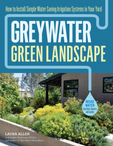 Greywater, Green Landscape (How to Install Simple Water-Saving Irrigation Systems in Your Yard) by Laura Allen, 9781612128399