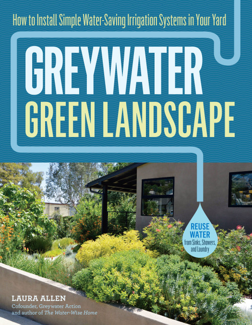 Greywater, Green Landscape (How to Install Simple Water-Saving Irrigation Systems in Your Yard) by Laura Allen, 9781612128399