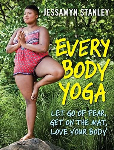 Every Body Yoga (Let Go of Fear, Get On the Mat, Love Your Body.) by Jessamyn Stanley, 9780761193111