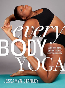 Every Body Yoga (Let Go of Fear, Get On the Mat, Love Your Body.) by Jessamyn Stanley, 9780761193111