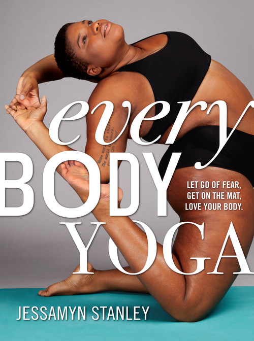 Every Body Yoga (Let Go of Fear, Get On the Mat, Love Your Body.) by Jessamyn Stanley, 9780761193111
