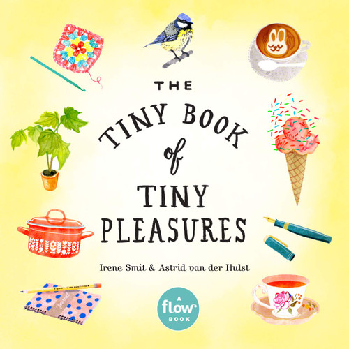 The Tiny Book of Tiny Pleasures (Miniature Edition) by Irene Smit, Astrid van der Hulst, Editors of Flow magazine, Deborah van der Schaaf, 9780761193760