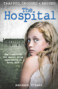 The Hospital (How I Survived the Secret Child Experiments at Aston Hall) by Barbara O'Hare, 9781911274636