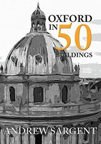 Oxford in 50 Buildings by Andrew Sargent, 9781445659879