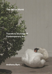 This Model World (Travels to the Edge of Contemporary Art) by Anthony Byrt, 9781869408589