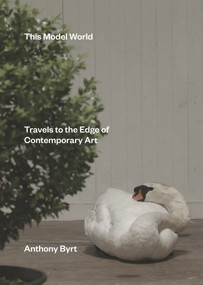 This Model World (Travels to the Edge of Contemporary Art) by Anthony Byrt, 9781869408589
