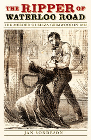 The Ripper of Waterloo Road (The Murder of Eliza Grimwood in 1838) by Jan Bondeson, 9780750967792