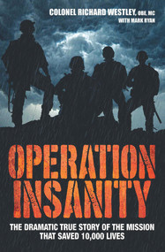 Operation Insanity (The Dramatic True Story of the Mission that Saved 10,000 Lives) by Colonel Richard Westley, Mark Ryan, 9781786061379