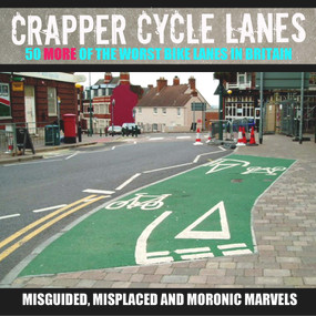 Crapper Cycle Lanes (50 More of the Worst Bike Lanes in Britain) by Warrington Cycle Campaign, 9781785630231