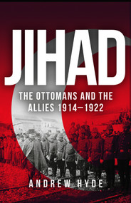 Jihad (The Ottomans and the Allies 1914-1922) by Andrew Hyde, 9781445666150