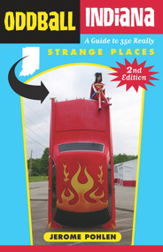 Oddball Indiana (A Guide to 350 Really Strange Places) by Jerome Pohlen, 9781613738498