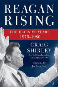 Reagan Rising (The Decisive Years, 1976-1980) by Craig Shirley, Jon Meacham, 9780062456557