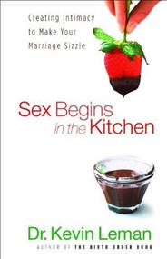 Sex Begins in the Kitchen (Creating Intimacy to Make Your Marriage Sizzle) by Dr. Kevin Leman, 9780800731175
