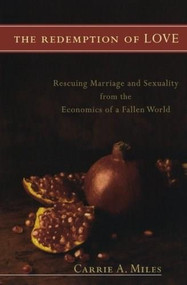 The Redemption of Love (Rescuing Marriage and Sexuality from the Economics of a Fallen World) by Carrie A. Miles, 9781587431500