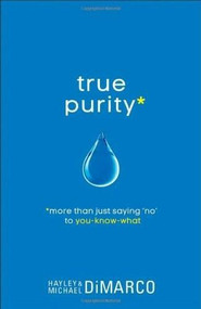 True Purity (More Than Just Saying "No" to You-Know-What) by Hayley DiMarco, Michael DiMarco, 9780800720681