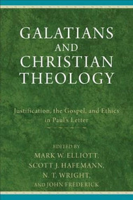 Galatians and Christian Theology (Justification, the Gospel, and Ethics in Paul's Letter) by Mark W. Elliott, Scott J. Hafemann, N. T. Wright, John Frederick, 9780801049514