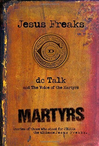 Jesus Freaks: Martyrs (Stories of Those Who Stood for Jesus: The Ultimate Jesus Freaks) by DC Talk, 9780764212024