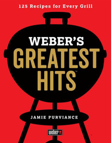 Weber's Greatest Hits (125 Classic Recipes for Every Grill) by Jamie Purviance, 9780544952379