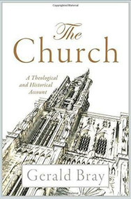 The Church (A Theological and Historical Account) by Gerald Bray, 9780801030864