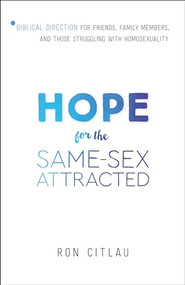 Hope for the Same-Sex Attracted (Biblical Direction for Friends, Family Members, and Those Struggling With Homosexuality) by Ron Citlau, 9780764218682