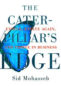 The Caterpillar's Edge (Evolve, Evolve Again, and Thrive in Business) by Sid Mohasseb, 9780996636315