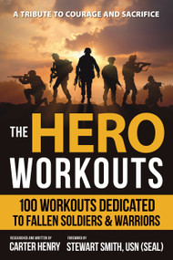 The Hero Workouts (100 Workouts Dedicated to Fallen Soldiers & Warriors) by Carter Henry, Stewart Smith, 9781578266586