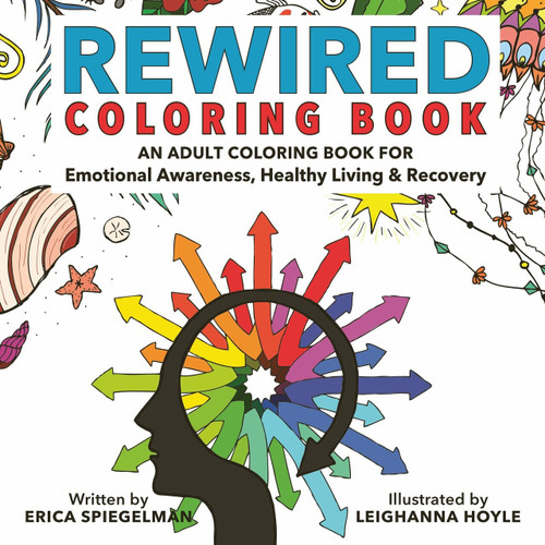 Rewired Adult Coloring Book (An Adult Coloring Book for Emotional Awareness, Healthy Living & Recovery) by Erica Spiegelman, Leighanna Hoyle, 9781578266845