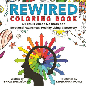 Rewired Adult Coloring Book (An Adult Coloring Book for Emotional Awareness, Healthy Living & Recovery) by Erica Spiegelman, Leighanna Hoyle, 9781578266845