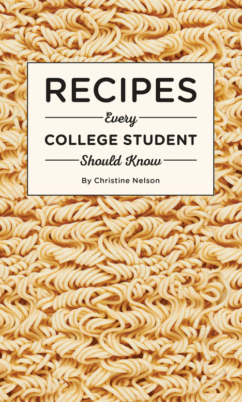 Recipes Every College Student Should Know by Christine Nelson, 9781594749544