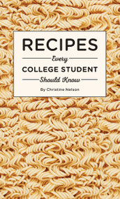 Recipes Every College Student Should Know by Christine Nelson, 9781594749544