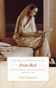 The Revolutionary Life of Freda Bedi (British Feminist, Indian Nationalist, Buddhist Nun) by Vicki Mackenzie, 9781611804256