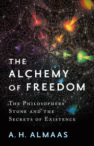 The Alchemy of Freedom (The Philosophers' Stone and the Secrets of Existence) by A. H. Almaas, 9781611804461
