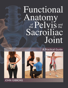 Functional Anatomy of the Pelvis and the Sacroiliac Joint (A Practical Guide) by John Gibbons, 9781623171025