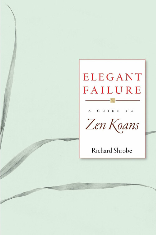 Elegant Failure (A Guide to Zen Koans) by Richard Shrobe, 9781930485259