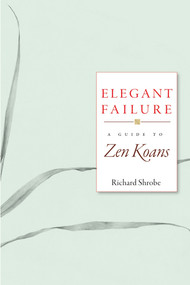 Elegant Failure (A Guide to Zen Koans) by Richard Shrobe, 9781930485259