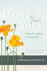 Living Your Yoga (Finding the Spiritual in Everyday Life) by Judith Hanson Lasater, 9781930485365