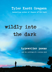 Wildly into the Dark (Typewriter Poems and the Rattlings of a Curious Mind) by Tyler Knott Gregson, 9780399176012