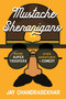 Mustache Shenanigans (Making Super Troopers and Other Adventures in Comedy) by Jay Chandrasekhar, 9781101985236