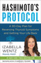 Hashimoto's Protocol (A 90-Day Plan for Reversing Thyroid Symptoms and Getting Your Life Back) by Izabella Wentz, PharmD., 9780062571298