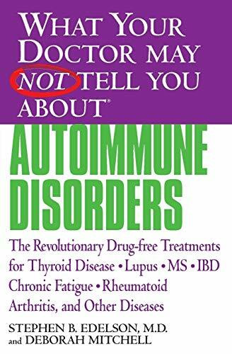 What Your Doctor May Not Tell You About(TM): Autoimmune Disorders (The Revolutionary Drug-free Treatments for Thyroid Disease, Lupus, MS, IBD, Chronic Fatigue, Rheumatoid Arthritis, and Other Diseases) by Stephen B. Edelson, Deborah Mitchell, 9780446679244
