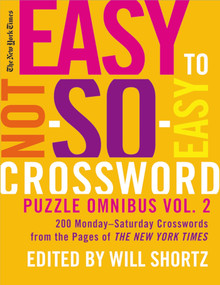 The New York Times Easy to Not-So-Easy Crossword Puzzle Omnibus Volume 2 (200 Monday--Saturday Crosswords from the Pages of The New York Times) by The New York Times, Will Shortz, 9780312378325