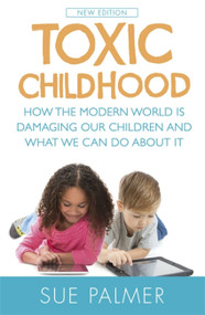 Toxic Childhood (How The Modern World Is Damaging Our Children And What We Can Do About It) by Sue Palmer, 9781409137528